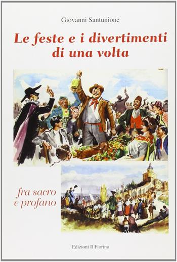 Le feste e i divertimenti di una volta - Giovanni Santunione - Libro Il Fiorino 2002 | Libraccio.it