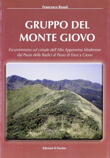 Gruppo del monte Giovo. Escursionismo sul crinale dell'alto Appennino modenese dal passo delle radici al passo di Foce a Giovo - Francesco Rosati - Libro Il Fiorino 2009 | Libraccio.it