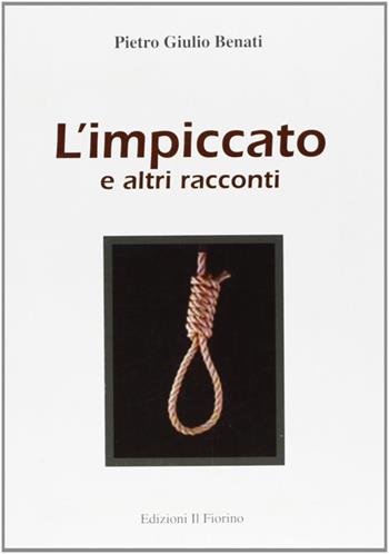 L'impiccato e altri racconti - Pietro G. Benati - Libro Il Fiorino 2009 | Libraccio.it