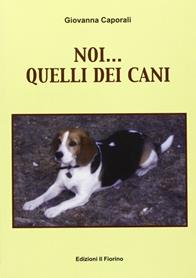 Noi... quelli dei cani - Giovanna Caporali - Libro Il Fiorino 2010 | Libraccio.it