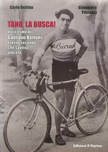 Tano, la busca! Il ciclismo di Gaetano Belloni eterno secondo che sapeva vincere - Carlo Delfino, Giampiero Petrucci - Libro Il Fiorino 2010 | Libraccio.it