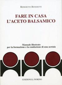 Fare in casa l'aceto balsamico - Benedetto Benedetti - Libro Il Fiorino 2010 | Libraccio.it