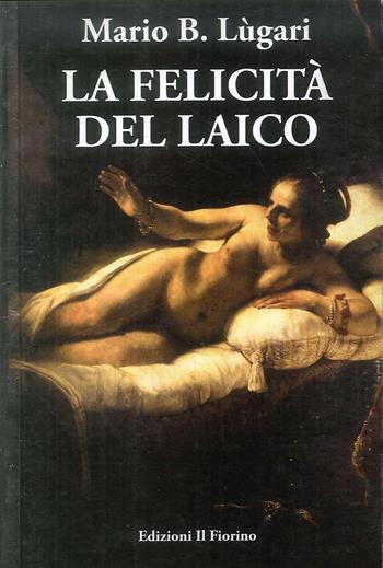 La felicità del laico - Mario B. Lugari - Libro Il Fiorino 2010 | Libraccio.it
