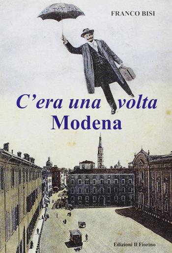 C'era una volta Modena - Franco Bisi - Libro Il Fiorino 2010 | Libraccio.it