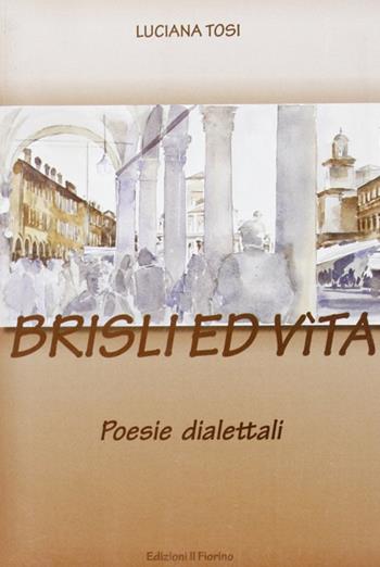 Brisli ed vita. Poesie dialettali - Luciana Tosi - Libro Il Fiorino 2010 | Libraccio.it