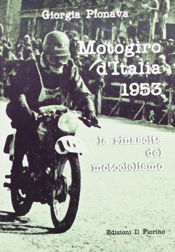 Motogiro d'Italia 1953. La rinascita del motociclismo - Giorgia Pionava - Libro Il Fiorino 2010 | Libraccio.it