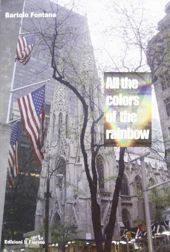 All the colors of the rainbows. Ediz. italiana - Bartolo Fontana - Libro Il Fiorino 2011 | Libraccio.it