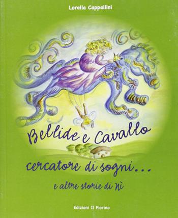 Bellide e cavallo. Cercatore di sogni... - Lorella Cappellini - Libro Il Fiorino 2010 | Libraccio.it