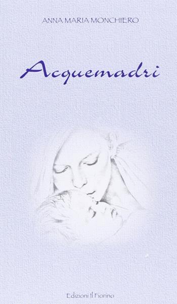 Acquemadri - Anna Maria Monchiero - Libro Il Fiorino 2011 | Libraccio.it