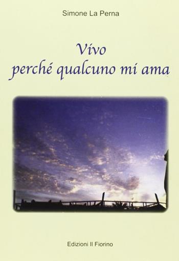 Vivo perché qualcuno mi ama - Simone La Perna - Libro Il Fiorino 2012 | Libraccio.it
