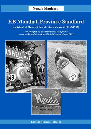 F.B Mondial, Provini e Sandford. Dai trionfi ai mondiali fino al ritiro dalle corse (1955-1957) - Nunzia Manicardi - Libro Il Fiorino 2013 | Libraccio.it