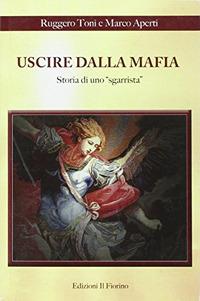 Uscire dalla mafia. Storia di uno sgarrista - Ruggero Toni, Marco Aperti - Libro Il Fiorino 2013 | Libraccio.it