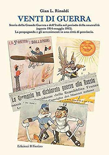 Venti di guerra. Storia della grande guerra e dell'Italia nel periodo della neutralità (agosto 1914-maggio 1915). La propaganda e gli avvenimenti in città... - Gian L. Rinaldi - Libro Il Fiorino 2014 | Libraccio.it