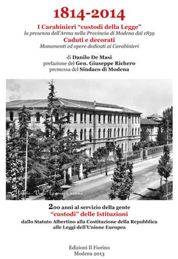 1814-2014 i carabinieri «custodi della legge». La presenza dell'Arma nella provincia di Modena dal 1859. Caduti e decorati, monumenti ed opere dedicati ai carabinier - Danilo De Masi - Libro Il Fiorino 2014 | Libraccio.it