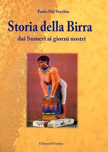 Storia della birra dai sumeri ai giorni nostri - Paolo Del Vecchio - Libro Il Fiorino 2014 | Libraccio.it