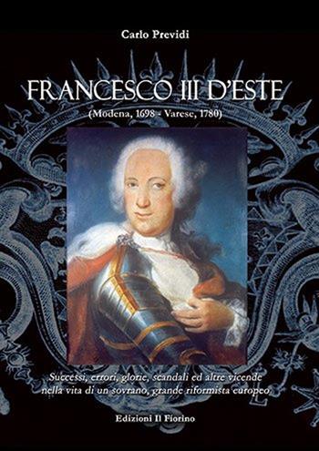 Francesco III d'Este (Modena, 1698-Varese, 1780) - Carlo Previdi - Libro Il Fiorino 2014 | Libraccio.it