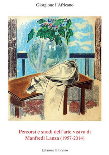 Percorsi e snodi dell'arte visiva di Manfredi Lanza (1957-2014) - Giorgione l'Africano - Libro Il Fiorino 2015 | Libraccio.it