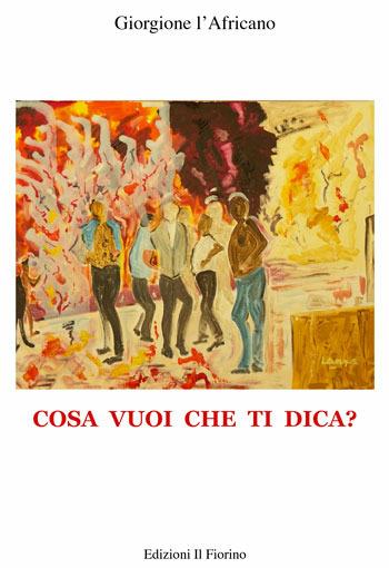 Cosa vuoi che ti dica? - Giorgione l'Africano - Libro Il Fiorino 2015 | Libraccio.it