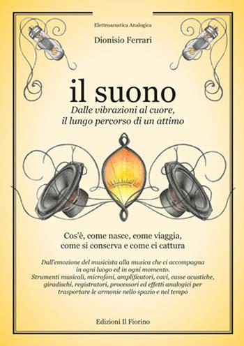 Il suono. Dalle vibrazioni al cuore, il lungo percorso di un attimo - Dionisio Ferrari - Libro Il Fiorino 2015 | Libraccio.it