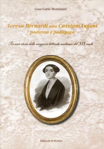 Teresa Bernardi nata Cassiani Ingoni poetessa e pedagoga. Per una storia della maggiore letterata modenese del XIX secolo - Gian Carlo Montanari - Libro Il Fiorino 2017 | Libraccio.it