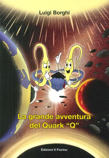 La grande avventura del quark «Q» - Luigi Borghi - Libro Il Fiorino 2018 | Libraccio.it