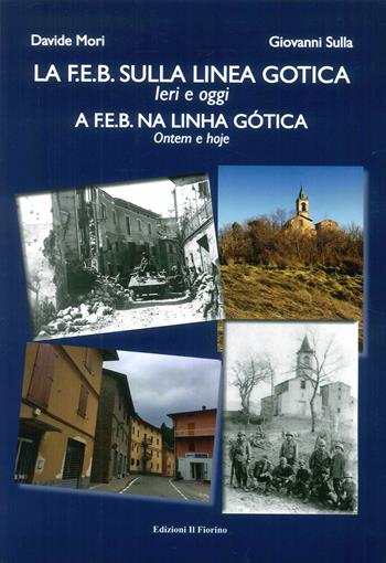 La F.e.b. sulla Linea Gotica. Ieri e oggi-A F.e.b. na Linha Gótica ontem e hoje - Giovanni Sulla, Davide Mori - Libro Il Fiorino 2018 | Libraccio.it
