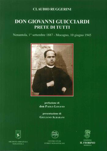 Don Giovanni Guicciardi. Prete di tutti. Nonantola, 1° settembre 1887-Mocogno, 10 giugno 1945 - Claudio Ruggerini - Libro Il Fiorino 2018 | Libraccio.it