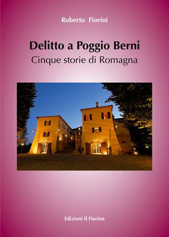 Delitto a Poggio Berni. Cinque storie di Romagna - Roberto Fiorini - Libro Il Fiorino 2018 | Libraccio.it
