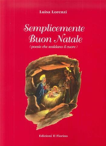 Semplicemente Buon Natale (poesie che scaldano il cuore) - Luisa Lorenzi - Libro Il Fiorino 2018 | Libraccio.it