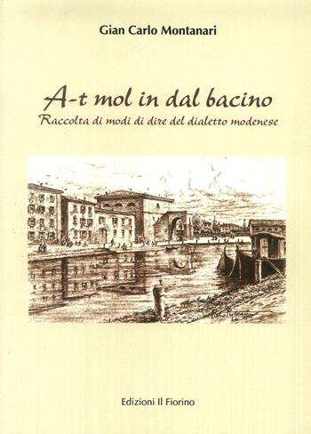 A-t mol in dal bacino. Raccolta di modi di dire del dialetto modenese - Gian Carlo Montanari - Libro Il Fiorino 2019 | Libraccio.it