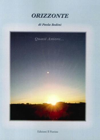 Orizzonte. Quasi amore... - Paola Bedini - Libro Il Fiorino 2019 | Libraccio.it