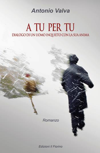 A tu per tu. Dialogo di un uomo inquieto con la sua anima - Antonio Valva - Libro Il Fiorino 2019 | Libraccio.it