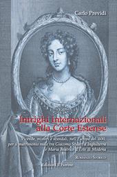 Intrighi internazionali alla Corte Estense. Vicende, misteri e scandali, nell'Europa del '600, per il matrimonio reale tra Giacomo Stuart d'Inghilterra e Maria Beatrice d'Este di Modena