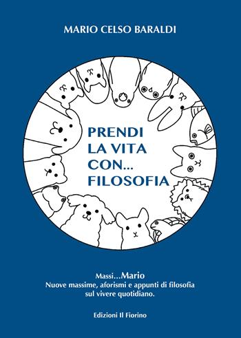 Prendi la vita con... filosofia - Mario Celso Baraldi - Libro Il Fiorino 2020 | Libraccio.it