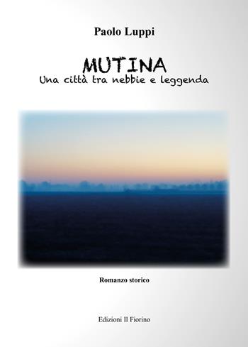 Mutina. Una città tra nebbie e leggenda - Paolo Luppi - Libro Il Fiorino 2020 | Libraccio.it