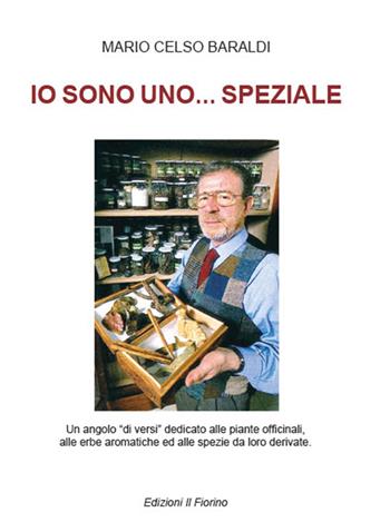 Io sono uno... speziale. Un angolo «di versi» dedicato alle piante officinali, alle erbe aromatiche ed alle spezie da loro derivate - Mario Celso Baraldi - Libro Il Fiorino 2020 | Libraccio.it