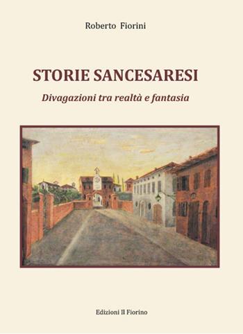 Storie sancesaresi. Divagazioni tra realtà e fantasia - Roberto Fiorini - Libro Il Fiorino 2021 | Libraccio.it
