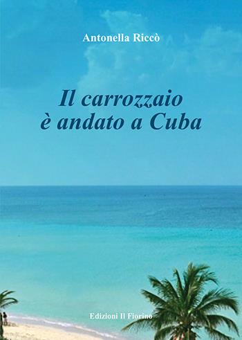 Il carrozzaio è andato a Cuba - Antonella Riccò - Libro Il Fiorino 2021 | Libraccio.it