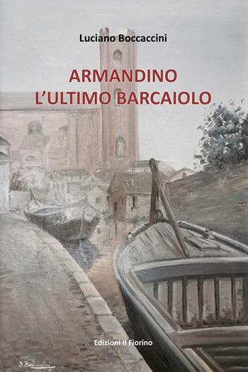 Armandino l’ultimo barcaiolo - Luciano Boccaccini - Libro Il Fiorino 2021 | Libraccio.it
