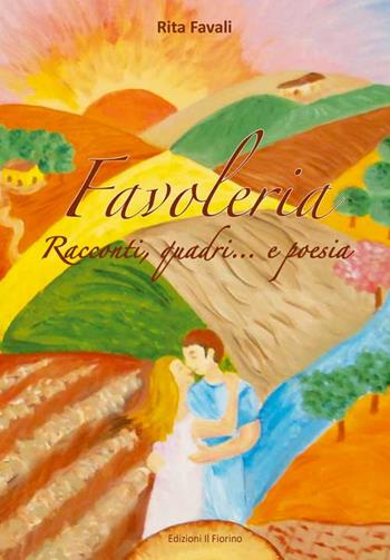 Favoleria. Racconti, quadri... e poesia - Rita Favali - Libro Il Fiorino 2021 | Libraccio.it