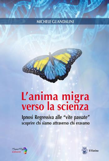 L'anima migra verso la scienza. Ipnosi regressiva alle «vite passate» scoprire chi siamo attraverso chi eravamo - Michele Guandalini - Libro Il Fiorino 2022 | Libraccio.it