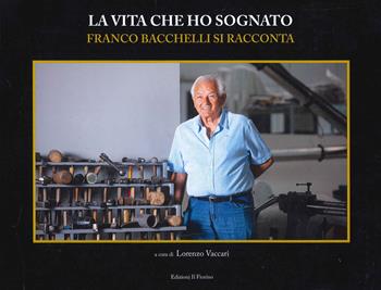La vita che ho sognato. Franco Bacchelli si racconta - Franco Bacchelli - Libro Il Fiorino 2022 | Libraccio.it