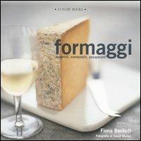 Formaggi. Conoscerli, scoprirli, gustarli - Fiona Beckett - Libro Luxury Books 2004, Luxury food | Libraccio.it