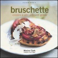 Bruschette crostini e altri antipasti golosi - Maxine Clark - Libro Luxury Books 2004 | Libraccio.it