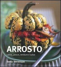 Arrosto. Carne, pesce, verdure e salse - Sonia Stevenson, Martin Brigdale - Libro Luxury Books 2005, Luxury food | Libraccio.it