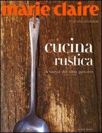 Marie Claire. Cucina rustica. La bontà del cibo genuino - Michele Cranston - Libro Luxury Books 2007, Luxury food | Libraccio.it