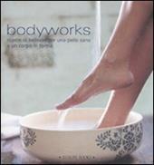 Bodyworks. Ricette di bellezza per una pelle sana e un corpo in forma