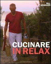 Cucinare in relax. Ediz. illustrata - Bill Granger - Libro Luxury Books 2009, Luxury food | Libraccio.it