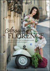 Around Florence. Un viaggio appassionante nella cucina Toscana, in 120 ricette. Ediz. illustrata - Csaba Dalla Zorza - Libro Luxury Books 2014 | Libraccio.it