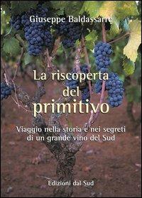 La riscoperta del Primitivo. Viaggio nella storia e nei segreti di un grande vino del Sud - Giuseppe Baldassarre - Libro Edizioni Dal Sud 2003, Quaderni | Libraccio.it